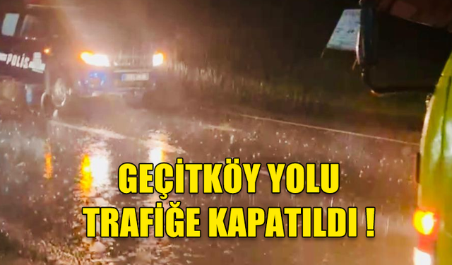 GEÇİTKÖY YOLU TRAFİĞE KAPATILDI