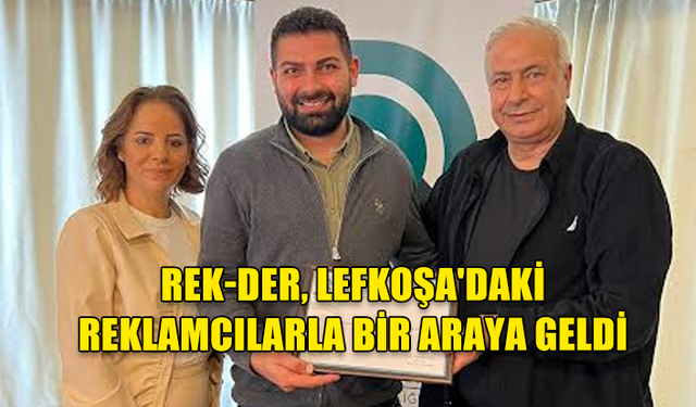 REK-DER, LEFKOŞA’DAKİ REKLAMCILARLA BİR ARAYA GELDİ