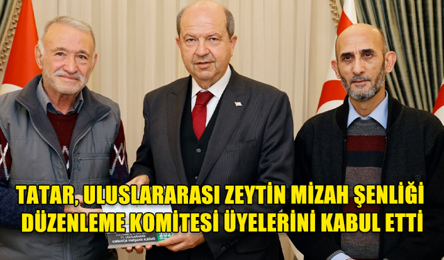 TATAR, ULUSLARARASI ZEYTİN MİZAH ŞENLİĞİ DÜZENLEME KOMİTESİ ÜYELERİNİ KABUL ETTİ