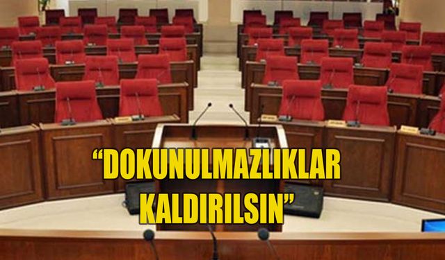 "Kürsü dokunulmazlığı hariç tüm dokunulmazlıklar kaldırılsın"