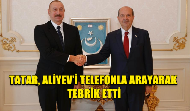 CUMHURBAŞKANI TATAR, ALİYEV’İ TELEFONLA ARAYARAK TEBRİK ETTİ