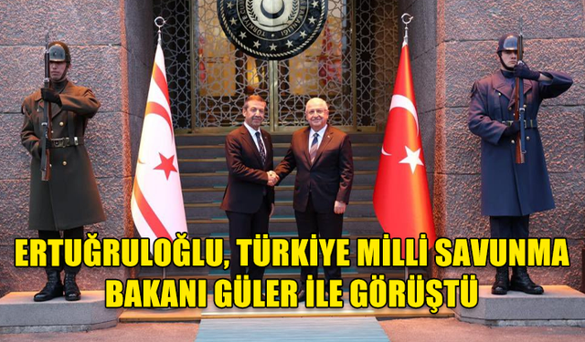 DIŞİŞLERİ BAKANI ERTUĞRULOĞLU, TÜRKİYE MİLLİ SAVUNMA BAKANI GÜLER İLE GÖRÜŞTÜ