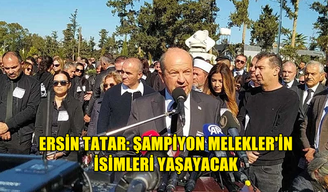 CUMHURBAŞKANI TATAR: ŞAMPİYON MELEKLER'İN İSİMLERİ YAŞAYACAK