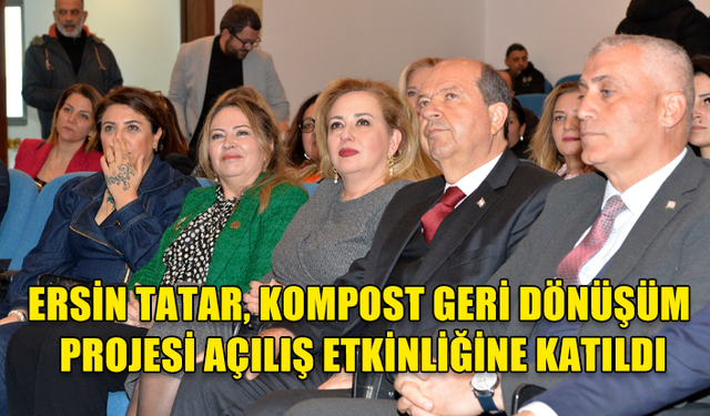 CUMHURBAŞKANI TATAR, KOMPOST GERİ DÖNÜŞÜM PROJESİ AÇILIŞ ETKİNLİĞİNE KATILDI