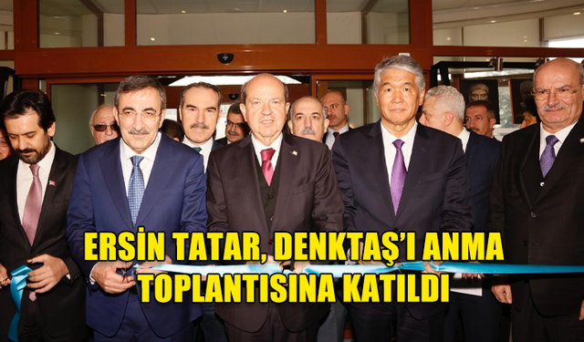 CUMHURBAŞKANI TATAR, DENKTAŞ’I ANMA TOPLANTISINA KATILDI