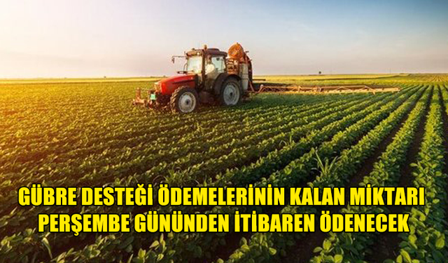 2022-2023 SEZONUNA AİT GÜBRE DESTEĞİ ÖDEMELERİNİN KALAN MİKTARI PERŞEMBE GÜNÜNDEN İTİBAREN ÖDENECEK