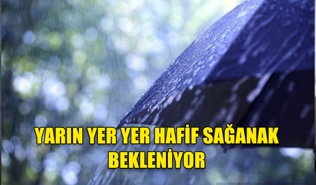 YARIN YER YER HAFİF SAĞANAK BEKLENİYOR