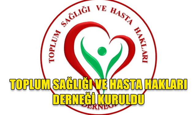 TOPLUM SAĞLIĞI VE HASTA HAKLARI DERNEĞİ KURULDU