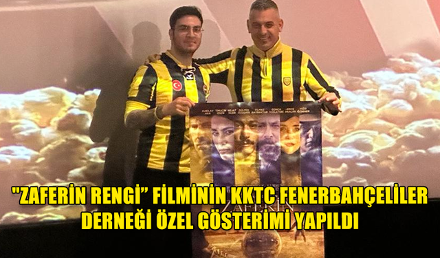 "ZAFERİN RENGİ” FİLMİMİZİN KKTC FENERBAHÇELİLER DERNEĞİ ÖZEL GÖSTERİMİ YAPILDI