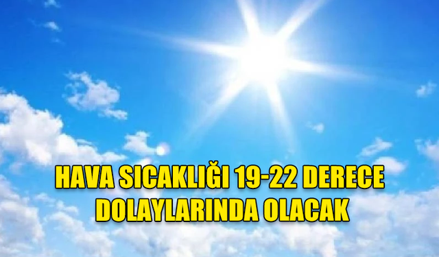 Hava sıcaklığı 19-22 derece dolaylarında olacak