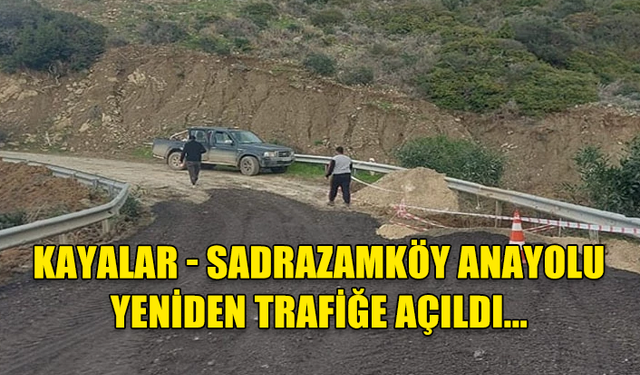 KAYALAR-SADRAZAMKÖY ANA YOLU TRAFİĞE AÇILDI