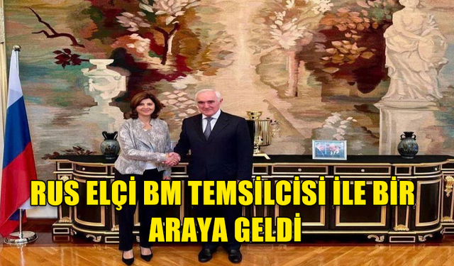 RUS ELÇİ BM TEMSİLCİSİ İLE BİR ARAYA GELDİ