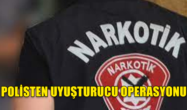 POLİSTEN UYUŞTURUCU OPERASYONU