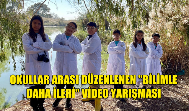 OKULLAR ARASI DÜZENLENEN"BİLİMLE DAHA İLERİ"VİDEO YARIŞMASI