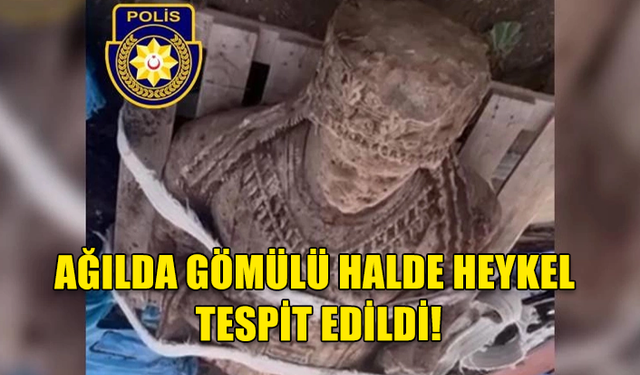 AĞILDA GÖMÜLÜ HALDE HEYKEL TESPİT EDİLDİ! 2 TUTUKLU...