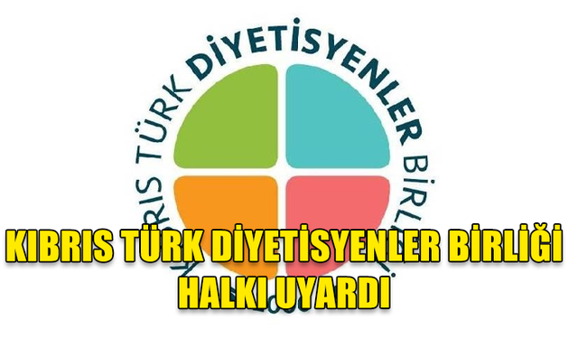 KIBRIS TÜRK DİYETİSYENLER BİRLİĞİ HALKI UYARDI