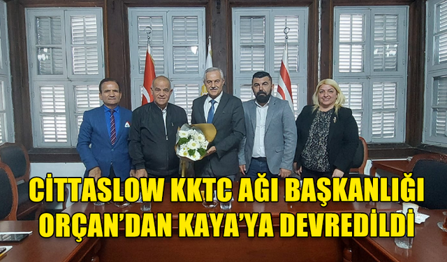 CİTTASLOW KKTC AĞI BAŞKANLIĞI ORÇAN’DAN KAYA’YA DEVREDİLDİ