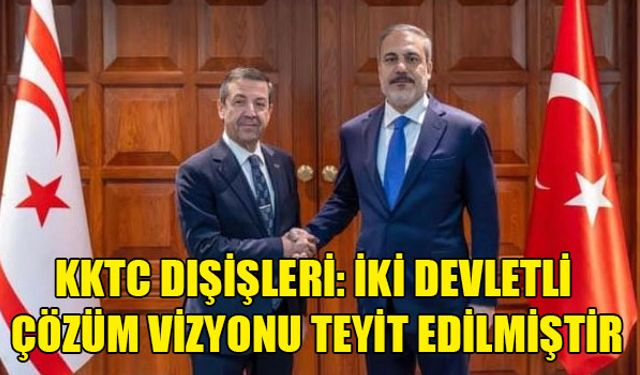 KKTC DIŞİŞLERİ: İKİ DEVLETLİ YENİ ÇÖZÜM VİZYONU TEYİT EDİLDİ