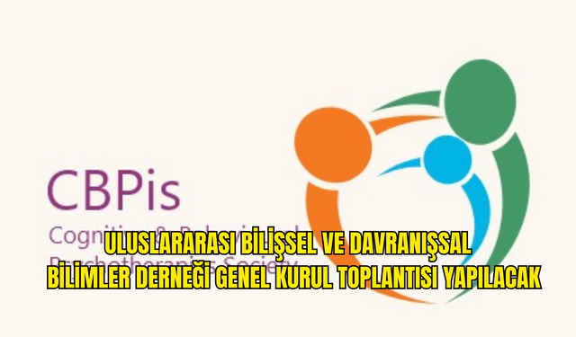 Uluslararası Bilişsel ve Davranışsal Bilimler Derneği Genel Kurul toplantısı yapılacak