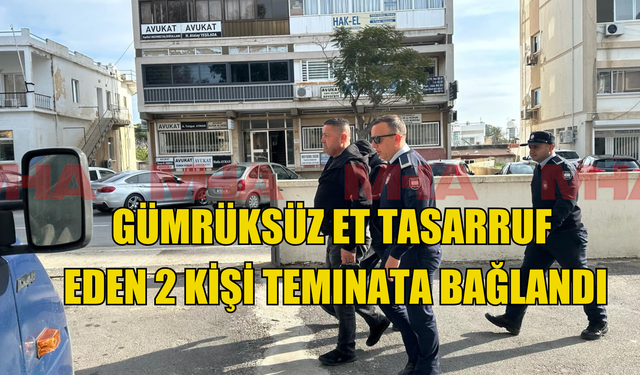 Gümrüksüz et bulundurmaktan tutuklanan 2 kişi teminata bağlandı