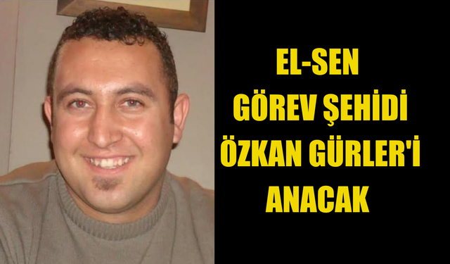 EL-SEN görev şehidi Özkan Gürler'i anacak