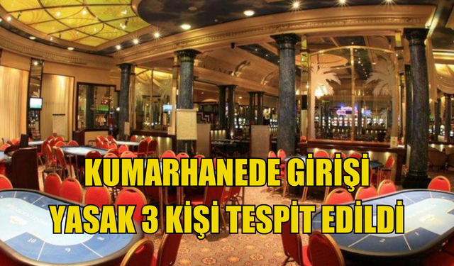 Kumarhanede girişi yasaklı olan 3 kişi tespit edildi