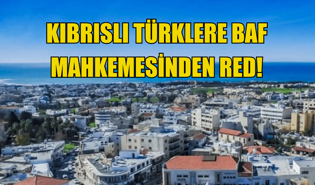 Kıbrıslı Türklerin Baf’taki mallarıyla ilgili başvurusu mahkeme tarafından reddedildi