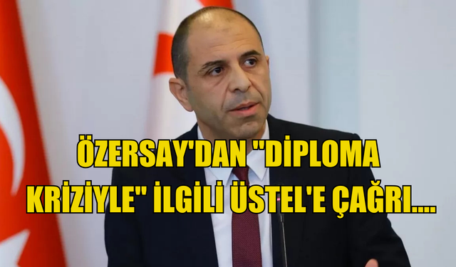 Özersay'dan "diploma kriziyle" ilgili Üstel'e çağrı....