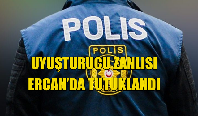 Uyuşturucu zanlısı Ercan'da yakalandı