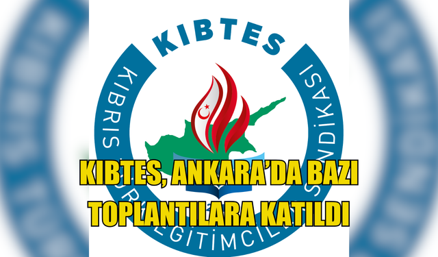 KIBTES, Ankara’da bazı toplantılara katıldı