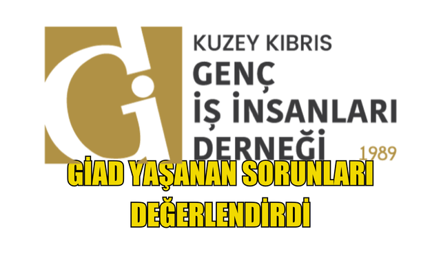 GİAD yaşanan sorunları değerlendirdi