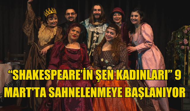 Barakanın yeni oyunu “Shakespeare’in Şen Kadınları” 9 Mart'ta sahnelenmeye başlanıyor