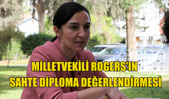 Sahte diploma skandalıyla ilgili Bağımsız Milletvekili Rogers'tan değerlendirme