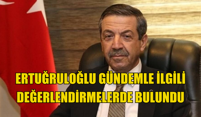 Dışişleri Bakanı Ertuğruloğlu: Kıbrıs'ta güncel durum hakkında açıklamalar