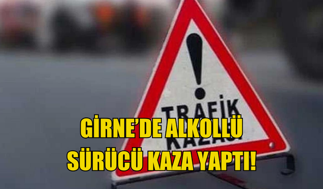 Girne’de alkollü  sürücü kaza yaptı!