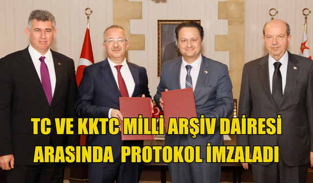 TC Cumhurbaşkanlığı ve KKTC Milli Arşiv Dairesi İş Birliği Protokolü imzaladı