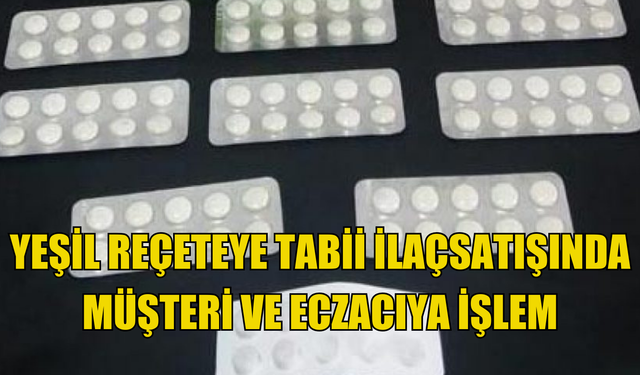 Yeşil reçeteye tabii ilaç satışında müşteri ve eczacıya işlem