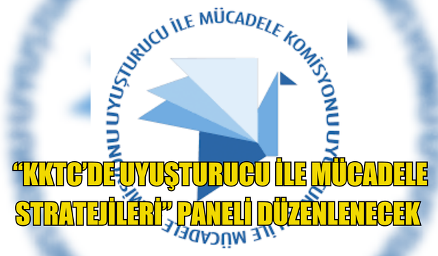 “KKTC’de Uyuşturucu ile Mücadele Stratejileri” paneli düzenlenecek