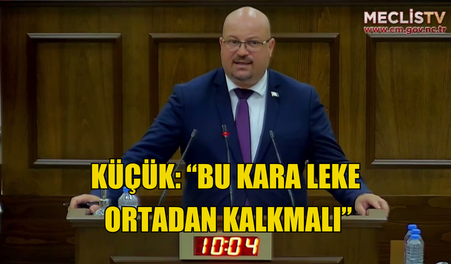 Küçük: “Bu kara leke ortadan kalkmalı”