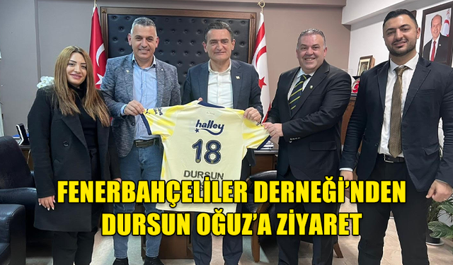 KKTC FENERBAHÇELİLER DERNEĞİ KKTC İÇİŞLERİ BAKANI DURSUN OĞUZ’U ZİYARET ETTİ