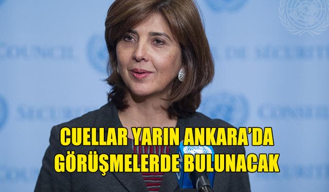 CUELLAR YARIN ANKARA’DA GÖRÜŞMELERDE BULUNACAK