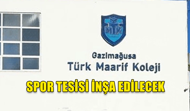 GAZİMAĞUSA TÜRK MAARİF KOLEJİ’NDE SPOR TESİSİ İNŞA EDİLECEK