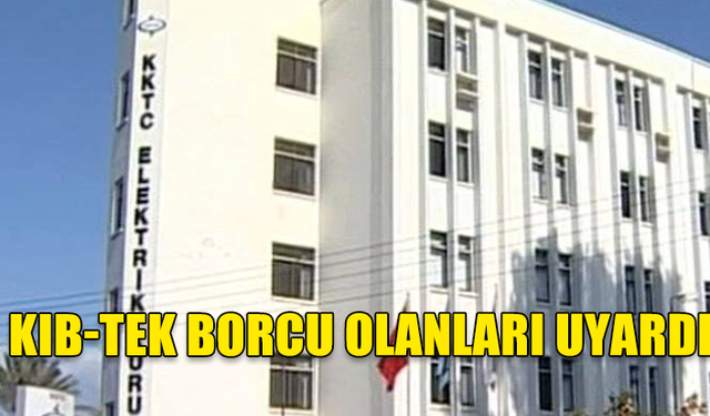 KIB-TEK, BORCU OLAN ABONELERİNİN ELEKTRİKLERİNİN 6 ŞUBAT’TA KESİLECEĞİNİ DUYURDU