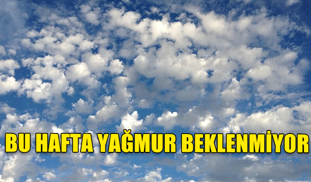 METEOROLOJİ DAİRESİ BU HAFTA YAĞMUR BEKLENMEDİĞİNİ AÇIKLADI