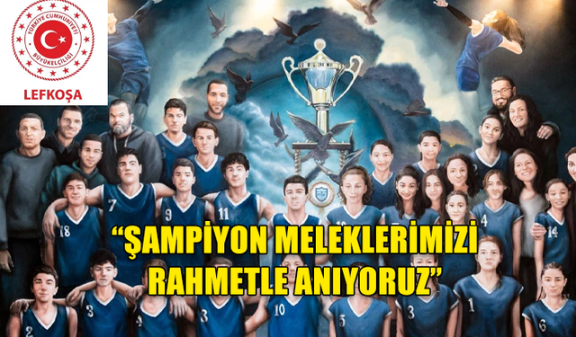 TÜRKİYE CUMHURİYETİ LEFKOŞA BÜYÜKELÇİLİĞİ'NDEN ŞAMPİYON MELEKLER’İ ANMA MESAJI