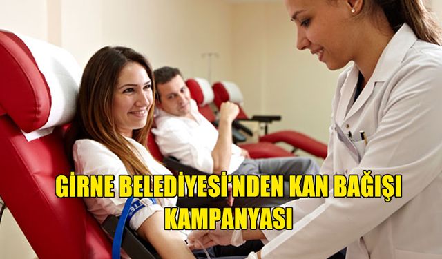 GİRNE BELEDİYESİ’NDE HALKA AÇIK KAN BAĞIŞ KAMPANYASI YAPILIYOR