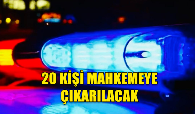 20 kişi yarın nöbetçi mahkeme huzuruna çıkarılacak