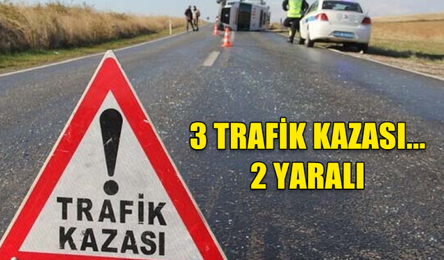 3 trafik kazası... 2 yaralı