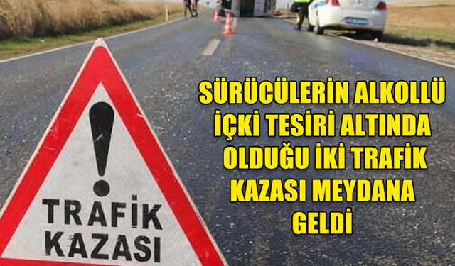 Girne-Tatlısu Anayolu'nda ve Lefkoşa'da sürücülerin alkollü içki tesiri altında olduğu iki trafik kazası meydana geldi