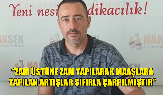 HAKSEN Başkanı Erşangil: “Zam üstüne zam yapılarak maaşlara yapılan artışlar sıfırla çarpılmıştır”